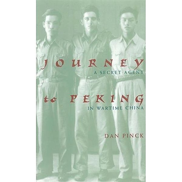 Journey to Peking: A Secret Agent in Wartime China, Dan Pinck