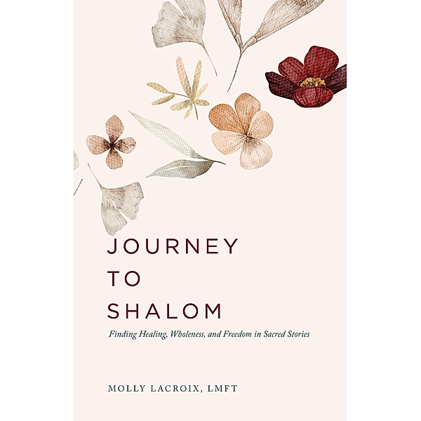 Journey to Shalom: Finding Healing, Wholeness, and Freedom In Sacred Stories, Molly LaCroix