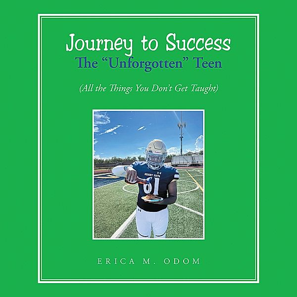 Journey to Success  The Unforgotten Teen, Erica M. Odom