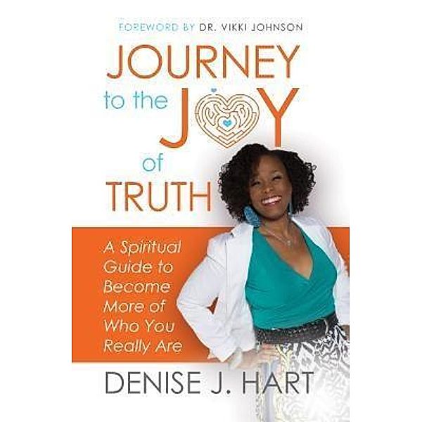 Journey to the Joy of Truth / Denise Hart, Denise J. Hart