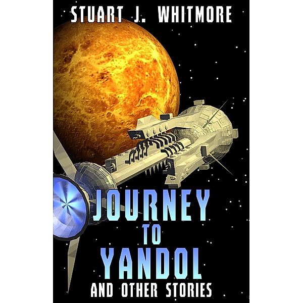 Journey to Yandol, and other stories, Stuart J. Whitmore