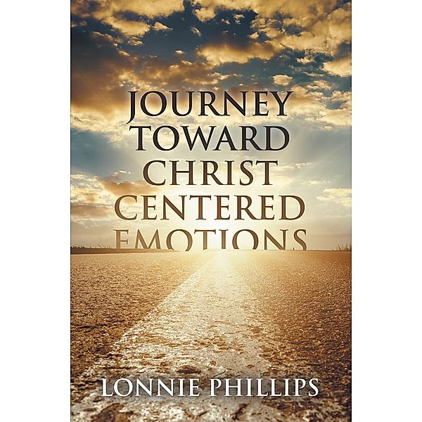 Journey Toward Christ Centered Emotions, Lonnie Phillips