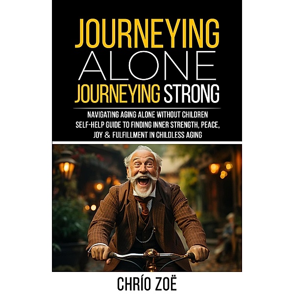 Journeying Alone, Journeying Strong: Navigating Aging Alone Without Children, Chrío Zoë