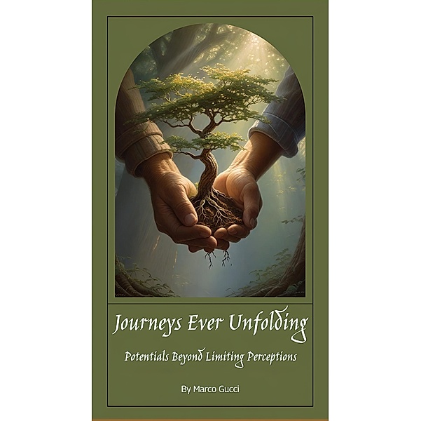 Journeys Ever Unfolding: Potentials Beyond Limiting Perceptions, Marco Gucci