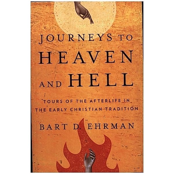 Journeys to Heaven and Hell - Tours of the Afterlife in the Early Christian Tradition, Bart D. Ehrman