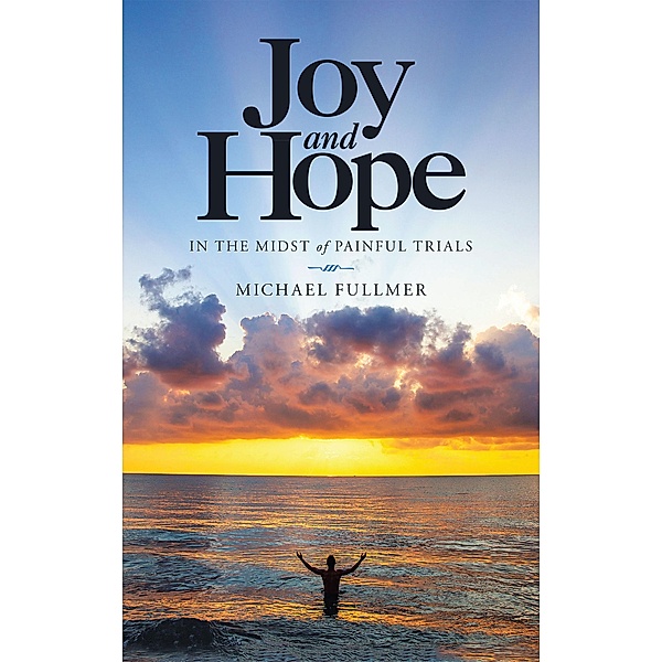 Joy and Hope in the Midst of Painful Trials, Michael Fullmer