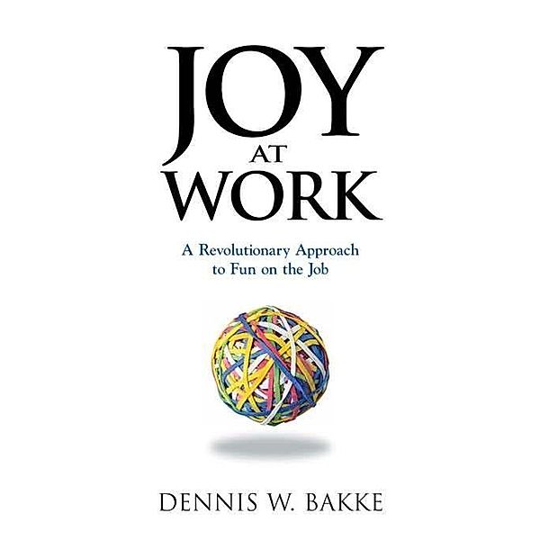 Joy at Work, Dennis W. Bakke