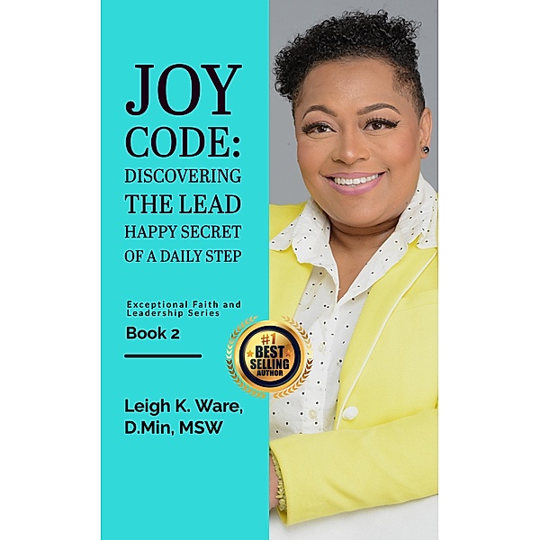Joy Code: Discovering the Lead Happy Secret in a Daily Step (Exceptional Faith and Leadership Series - Book 2), Leigh K. Ware