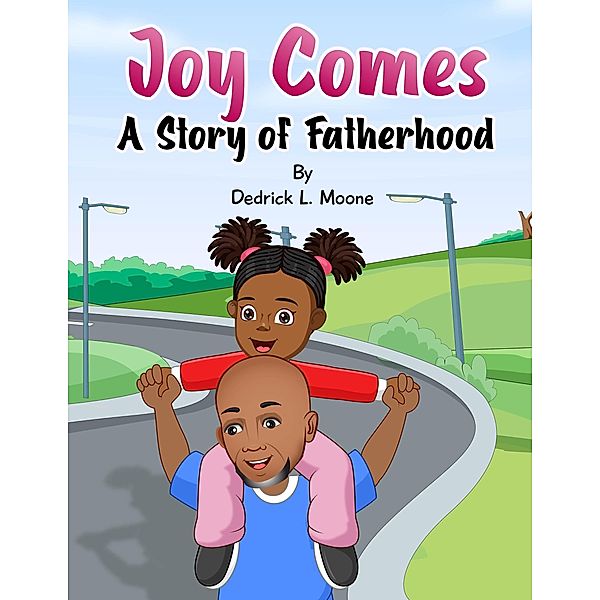 Joy Comes: A Story of Fatherhood, Dedrick L. Moone
