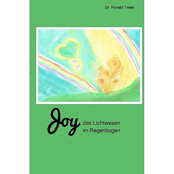 Joy / Joy - das Lichtwesen im Regenbogen, Ronald Twele