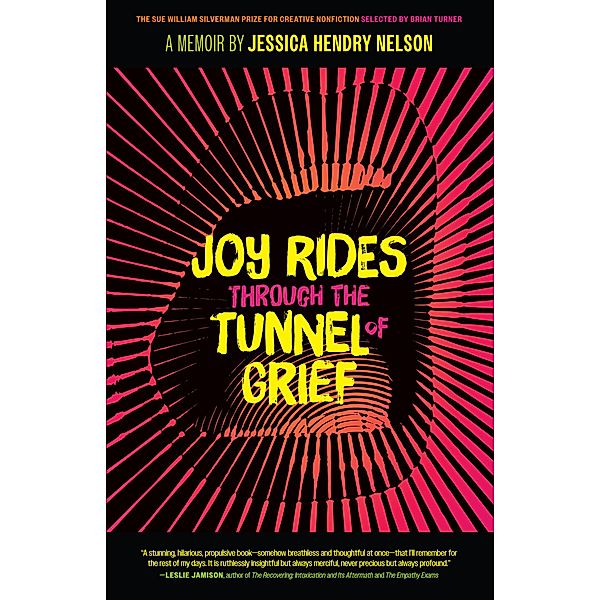 Joy Rides through the Tunnel of Grief / The Sue William Silverman Prize for Creative Nonfiction Ser., Jessica Hendry Nelson