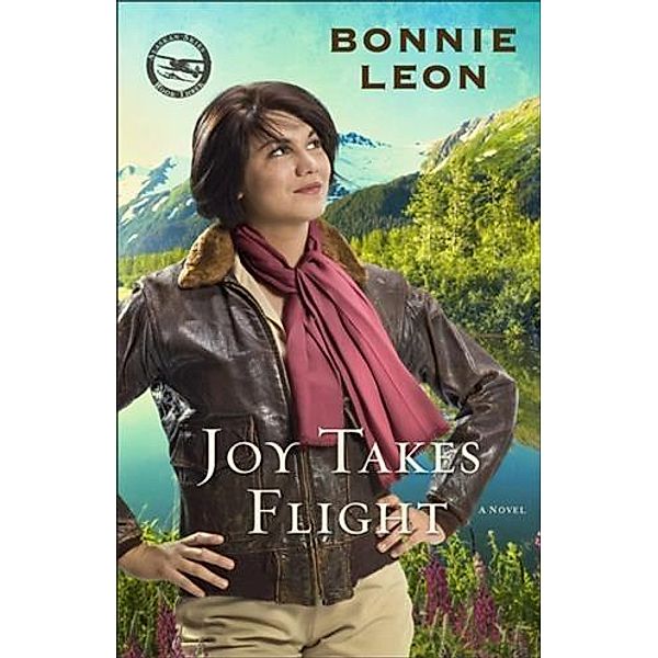 Joy Takes Flight (Alaskan Skies Book #3), Bonnie Leon