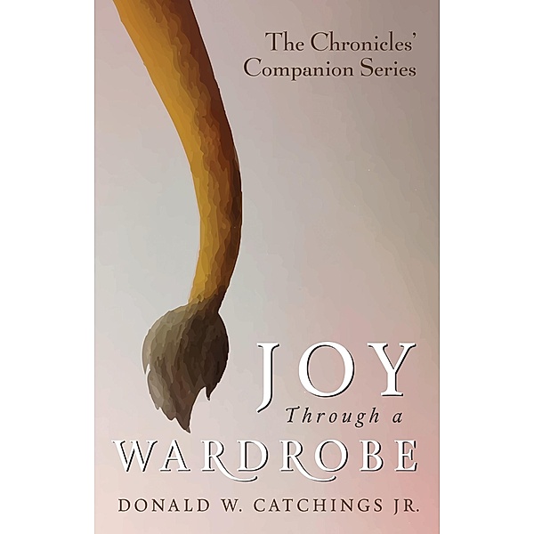 Joy Through a Wardrobe / The Chronicles' Companion, Donald W. Jr. Catchings