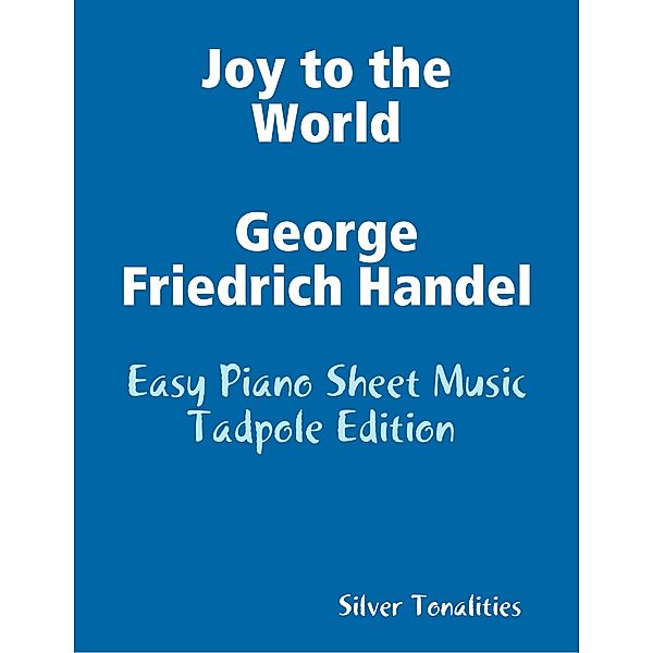 Joy to the World George Friedrich Handel - Easy Piano Sheet Music Tadpole Edition, Silver Tonalities