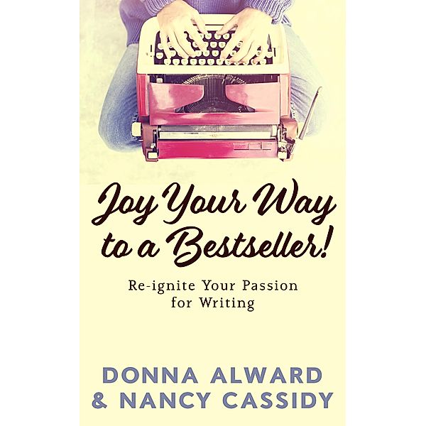 Joy Your Way to a Bestseller! Re-ignite Your Passion for Writing, Nancy L. Cassidy, Donna Alward