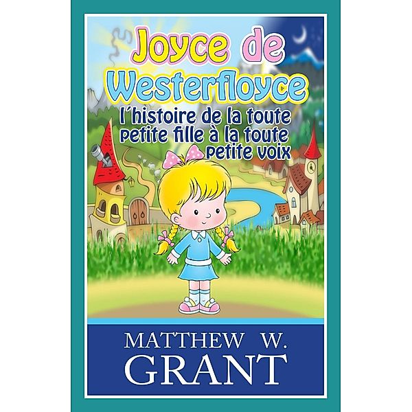 Joyce de Westerfloyce, l'histoire de la toute petite fille à la toute petite voix, Matthew W. Grant