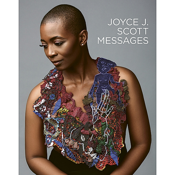 Joyce J. Scott: Messages, Jacqueline Copeland, Henry John Drewal, Joyce. J. Scott
