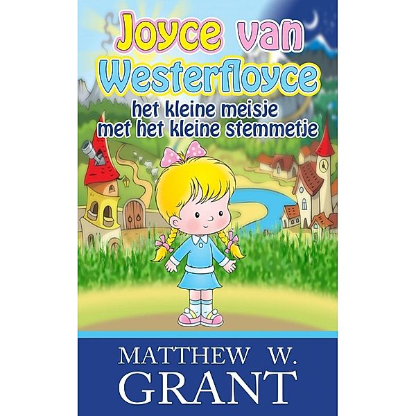 Joyce van Westerfloyce, het kleine meisje met het kleine stemmetje, Matthew W. Grant