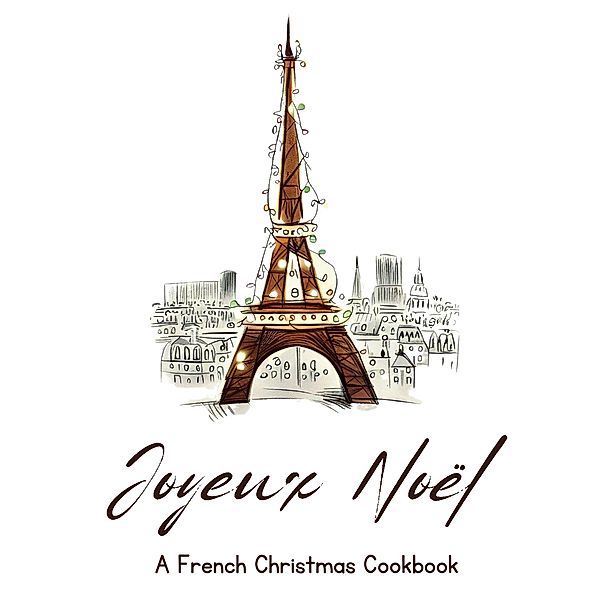 Joyeux Noël: A French Christmas Cookbook, Coledown Kitchen