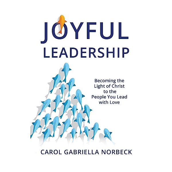 Joyful Leadership, Carol Gabriella Norbeck