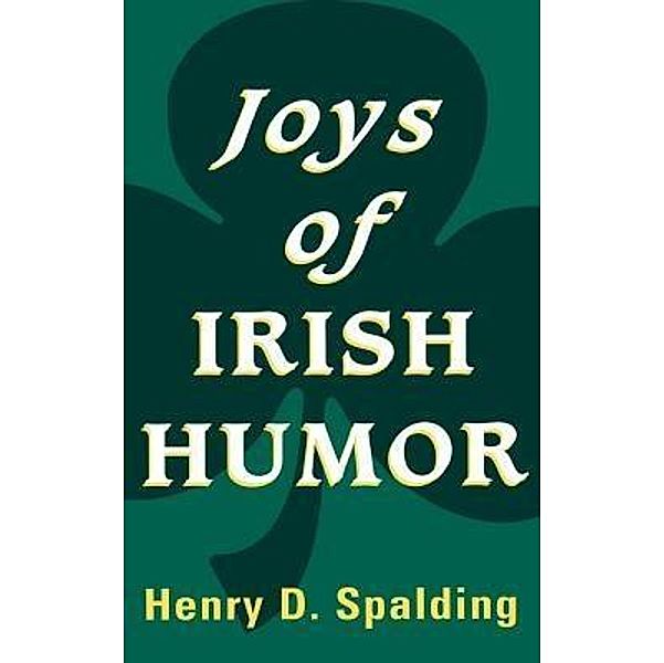 JOYS OF IRISH HUMOR, Henry D. Spalding