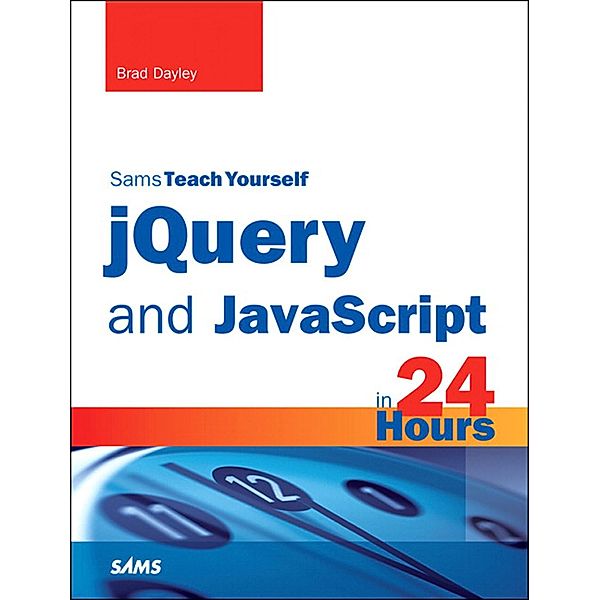 jQuery and JavaScript in 24 Hours, Sams Teach Yourself, Brad Dayley