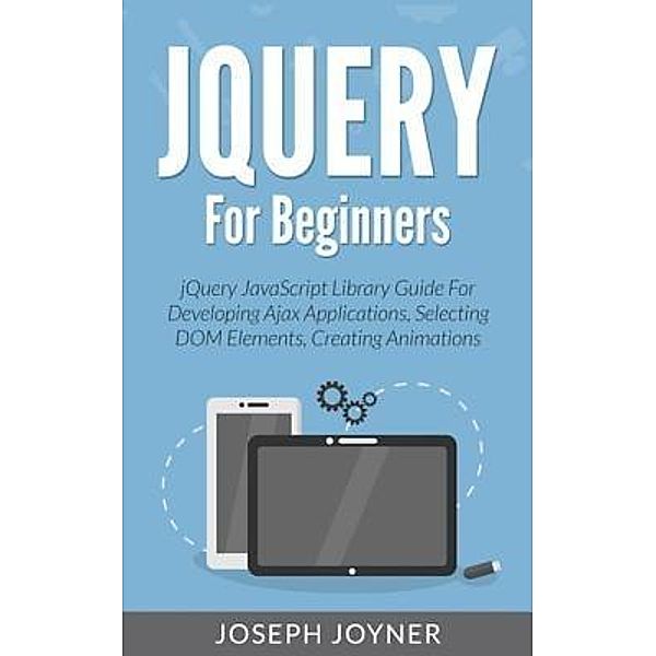 jQuery For Beginners / Mihails Konoplovs, Joseph Joyner