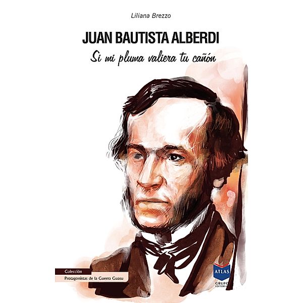 Juan Bautista Alberdi / Protagonistas de la Guerra Guasu Bd.5, Liliana M. Brezzo
