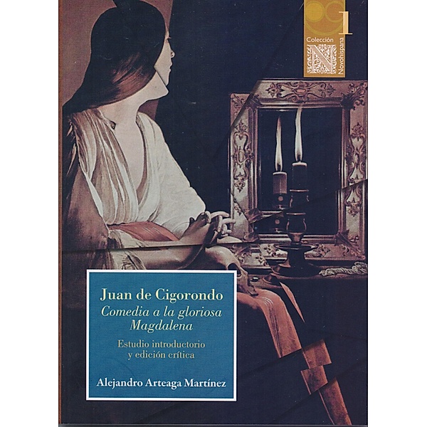 Juan de Cigorondo. Comedia a la gloriosa Magdalena / Colección Novohispana Bd.1, Alejandro Arteaga Martínez