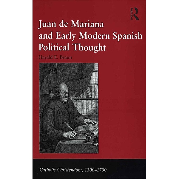 Juan de Mariana and Early Modern Spanish Political Thought, Harald E. Braun