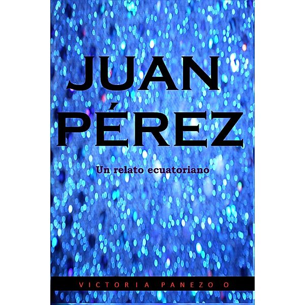 Juan Perez: Un Relato Ecuatoriano, Victoria Panezo Ortiz