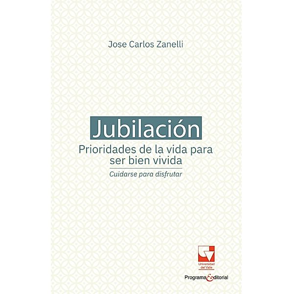 Jubilación, prioridades de la vida para ser bien vivida: cuidarse para disfrutar / Psicología, Jose Carlos Zanelli, Estefanía Martínez Esguerra