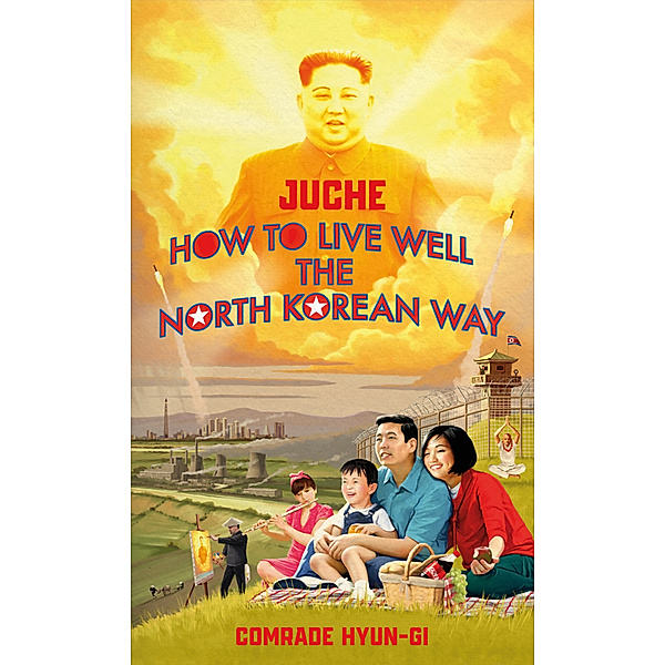 Juche - How to Live Well the North Korean Way, B.J. Lovegood