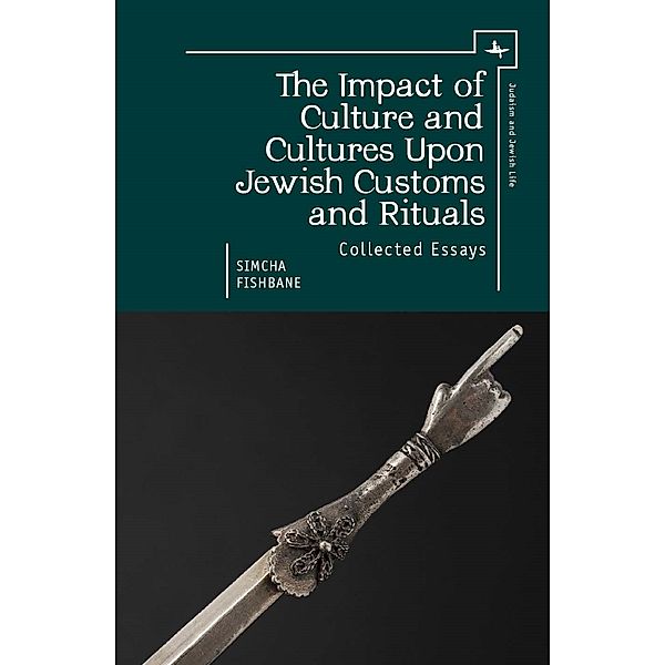 Judaism and Jewish Life: The Impact of Culture and Cultures Upon Jewish Customs and Rituals, Simcha Fishbane