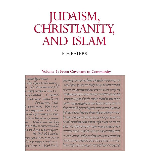 Judaism, Christianity, and Islam: The Classical Texts and Their Interpretation, Volume I, Francis Edward Peters