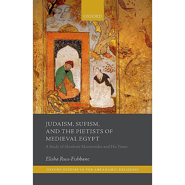 Judaism, Sufism, and the Pietists of Medieval Egypt / Oxford Studies in the Abrahamic Religions, Elisha Russ-Fishbane