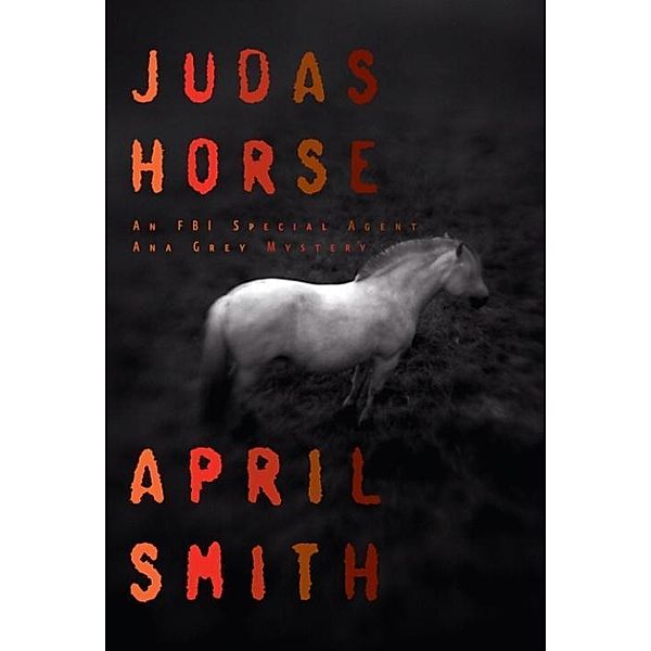 Judas Horse / Special Agent Ana Grey Bd.2, April Smith