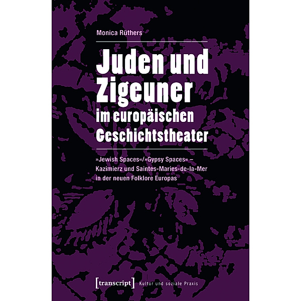 Juden und Zigeuner im europäischen Geschichtstheater / Kultur und soziale Praxis, Monica Rüthers