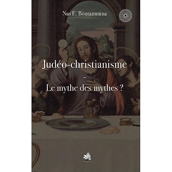 Judéo-christianisme - Le mythe des mythes ?, Nas E. Boutammina