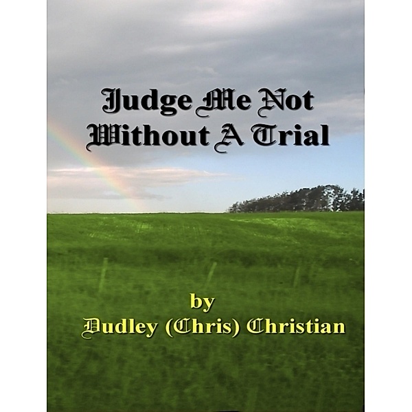 Judge Me Not Without A Trial, Dudley (Chris) Christian
