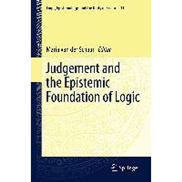 Judgement and the Epistemic Foundation of Logic / Logic, Epistemology, and the Unity of Science Bd.31