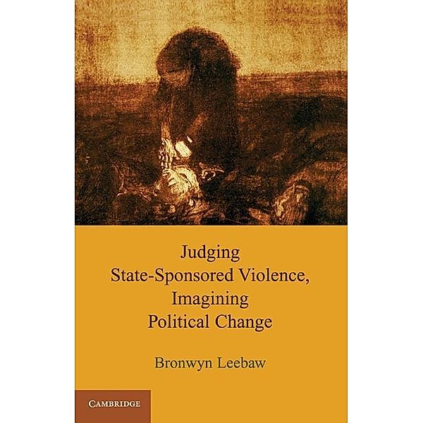 Judging State-Sponsored Violence, Imagining Political Change, Bronwyn Leebaw