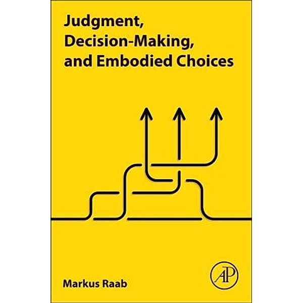 Judgment, Decision-Making, and Embodied Choices, Markus Raab
