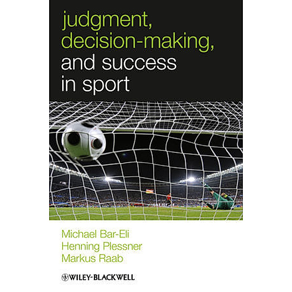 Judgment, Decision-making and Success in Sport, Michael Bar-Eli, Henning Plessner, Markus Raab