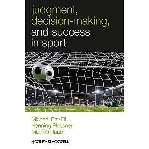 Judgment, Decision-making and Success in Sport, Michael Bar-Eli, Henning Plessner, Markus Raab