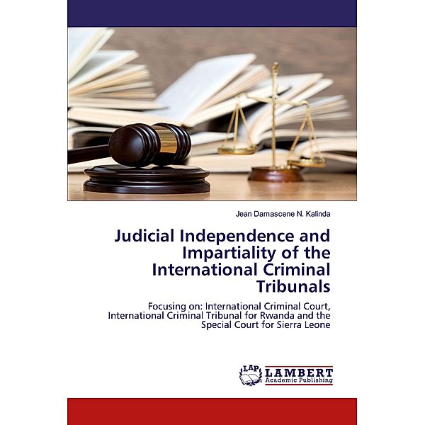 Judicial Independence and Impartiality of the International Criminal Tribunals, Jean Damascene N. Kalinda