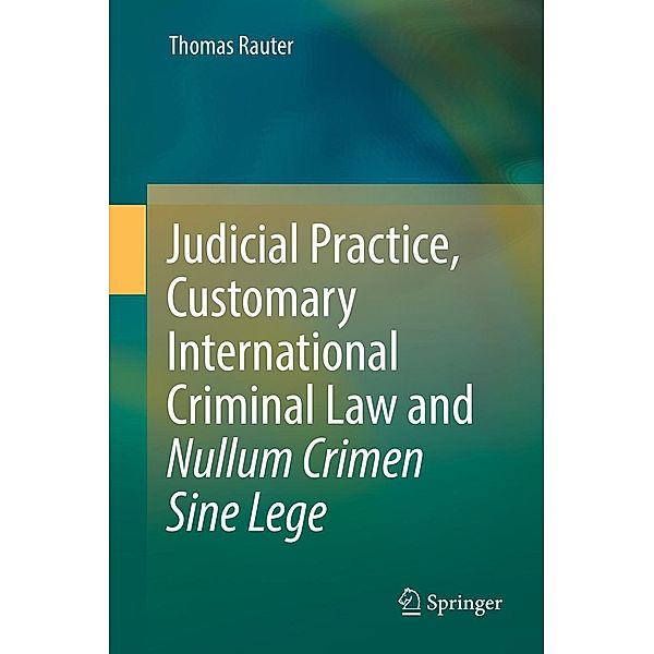 Judicial Practice, Customary International Criminal Law and Nullum Crimen Sine Lege, Thomas Rauter