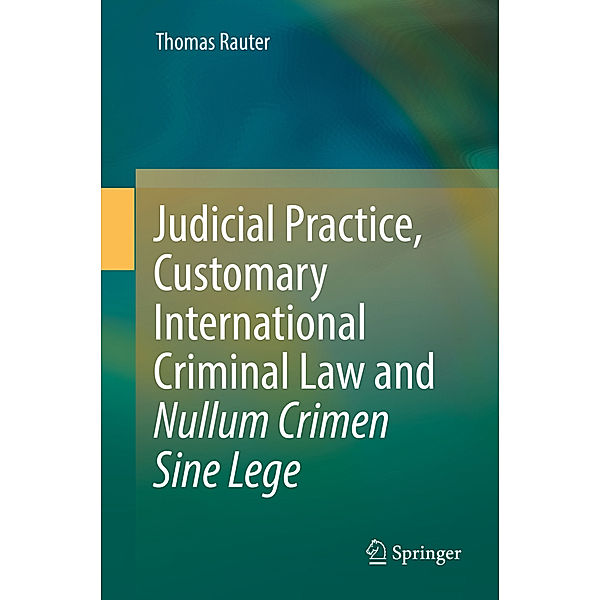 Judicial Practice, Customary International Criminal Law and Nullum Crimen Sine Lege, Thomas Rauter