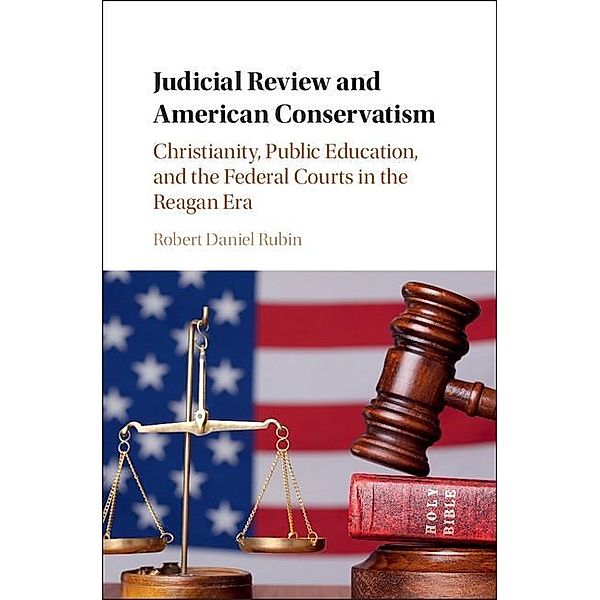 Judicial Review and American Conservatism / Cambridge Historical Studies in American Law and Society, Robert Daniel Rubin