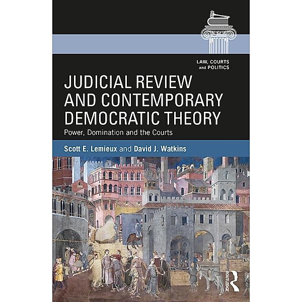 Judicial Review and Contemporary Democratic Theory, Scott E. Lemieux, David J. Watkins